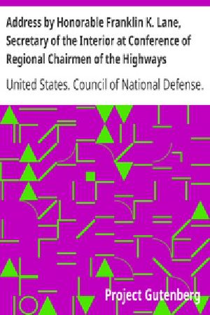 [Gutenberg 19759] • Address by Honorable Franklin K. Lane, Secretary of the Interior at Conference of Regional Chairmen of the Highways Transport Committee Council of National Defense